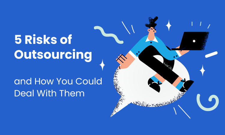 5 Risks of Outsourcing and How You Could Deal With Them
